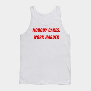 Nobody cares. Work Harder Tank Top